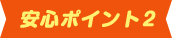 安心ポイント2